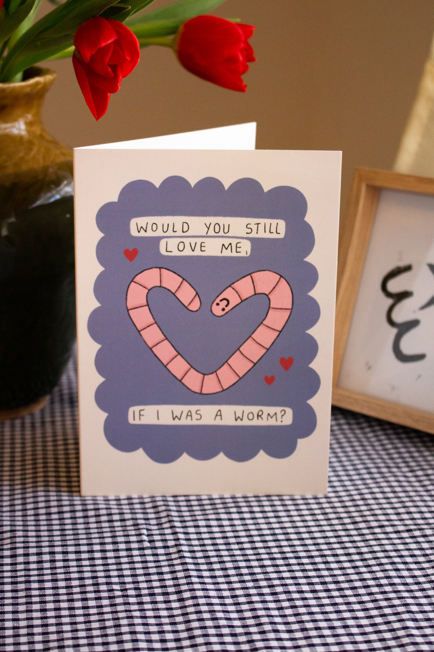 Would you still love me if I was a worm Greeting Card