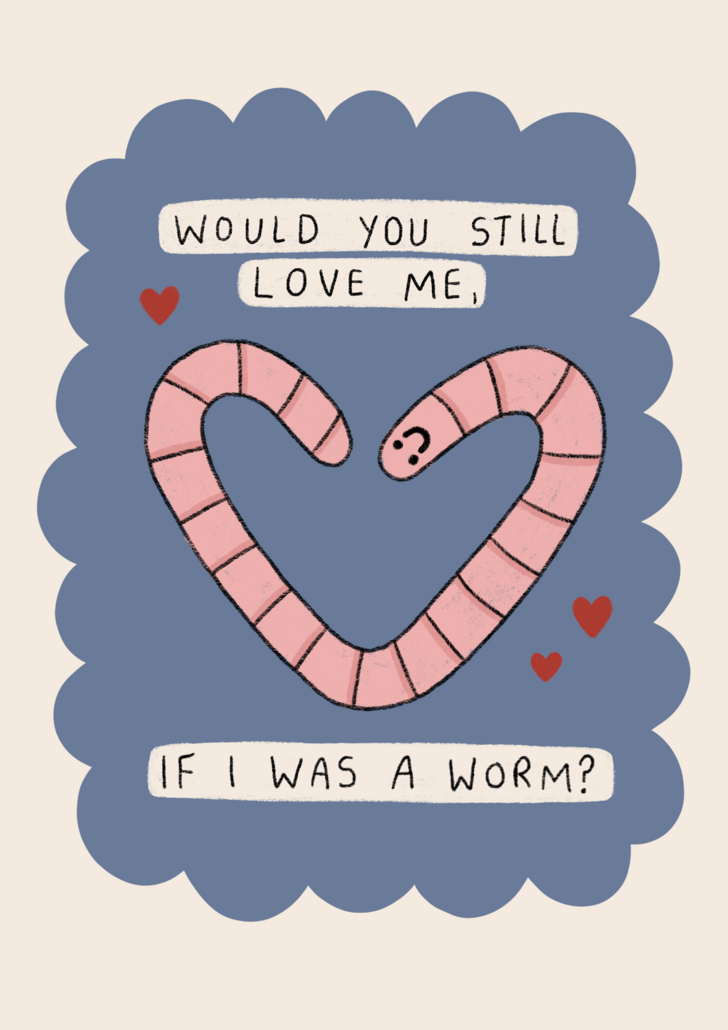 Would you still love me if I was a worm Greeting Card